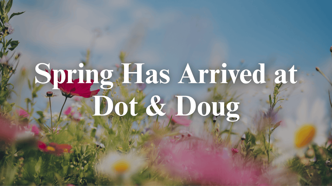 Spring Has Arrived At Dot & Doug